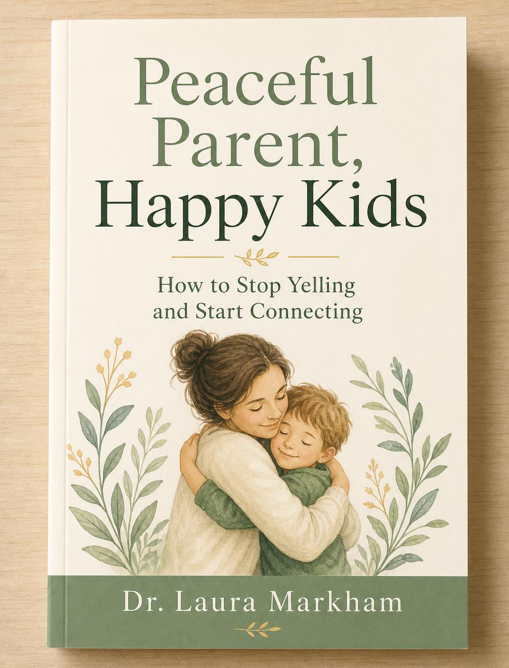 Peaceful Parent, Happy Kids by Laura Markham | Positive Parenting Guide